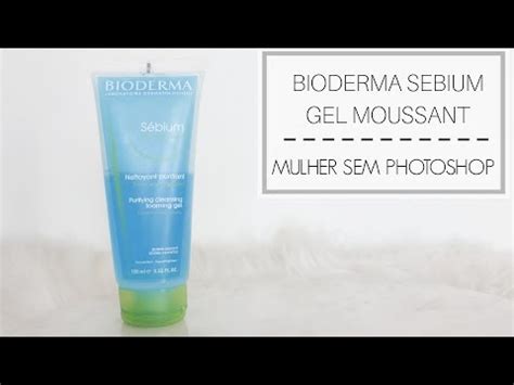 Bioderma Sebium Gel Moussant Bom Pra Pele Oleosa Resenha Youtube