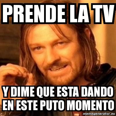 Meme Boromir Prende La Tv Y Dime Que Esta Dando En Este Puto Momento