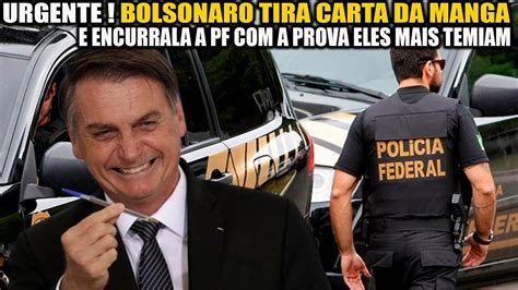 Urgente Bolsonaro Tira Carta Da Manga E Encurrala A Pf A Prova Que