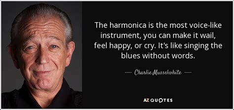 Charlie Musselwhite quote: The harmonica is the most voice-like ...