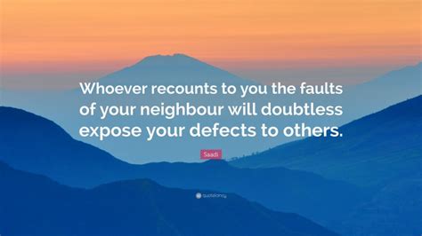 Saadi Quote Whoever Recounts To You The Faults Of Your Neighbour Will