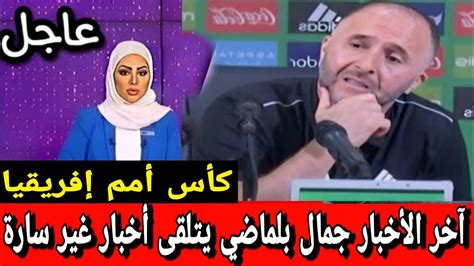 عاااجل جداا جمال بلماضي يتلقى أخبار غير سارة ويعلن عن اعظم مفاجأة