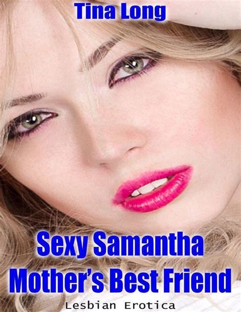 Sexy Samantha Mothers Best Friend Lesbian Erotica Ebook Tina Long