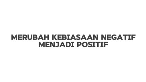 Merubah Kebiasaan Negatif Menjadi Positif Youtube