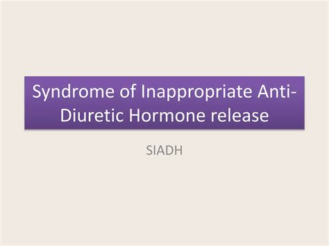 Syndrome Of Inappropriate Anti Diuretic Hormone Release Siadh Ppt