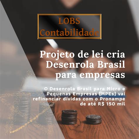 Projeto De Lei Cria Desenrola Brasil Para Empresas Lobs Contabilidade