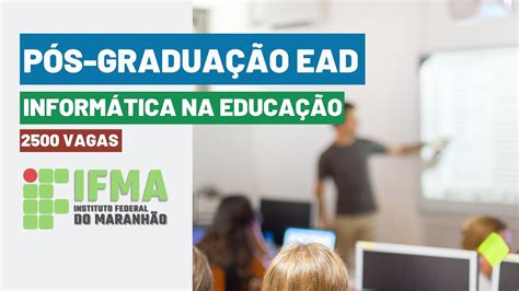 Pos Graduação Ead If - IFMA oferta Pós-Graduação EaD em Informática na Educação com 2500 vagas ...