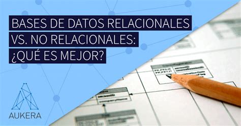 Bases De Datos Relacionales Vs No Relacionales Qu Es Mejor Aukera