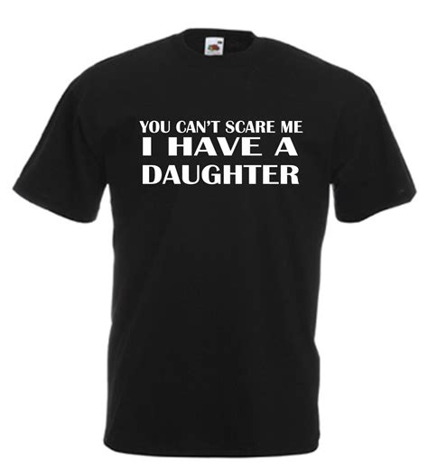 I Have A Daughter Novelty Funny T Shirt Dad Daddy Fathers Day Birthday