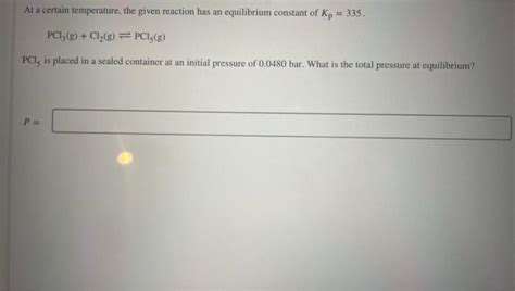 Solved At A Certain Temperature The Given Reaction Has