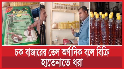 চকবাজারের তেল অর্গানিক বলে বিক্রি হাতে নাতে ধরা। ভোক্তা অধিকার Vokta