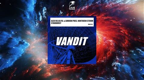 Alex M O R P H And Aimoon Presents Northern Storm Starburst Extended Mix [vandit Records