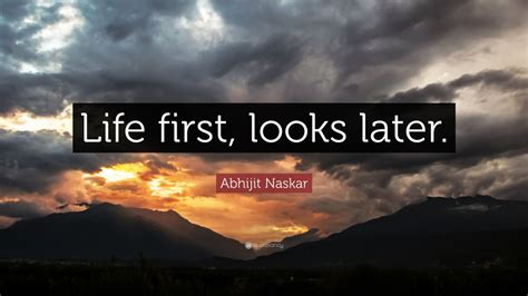 Abhijit Naskar Quote Life First Looks Later