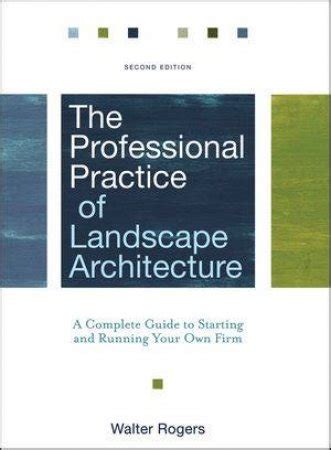 By Walter Rogers The Professional Practice Of Landscape Architecture A Complete Guide To Starting And Running Your Own Firm Second 2nd Edition