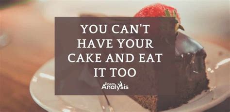 You Cant Have Your Cake And Eat It Too Meaning Poem Analysis