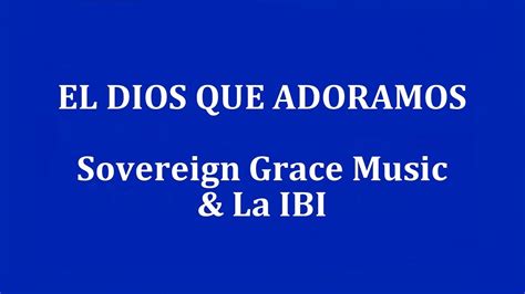 El Dios Que Adoramos Sovereign Grace Music And La Ibi Youtube