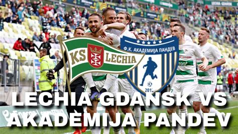 LECHIA GDAŃSK VS AKADEMIJA PANDEV PRZYŚPIEWKI RADOŚĆ PO GOLACH