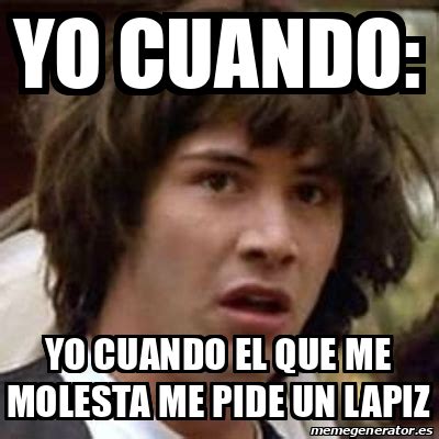 Meme Keanu Reeves YO Cuando Yo Cuando El Que Me Molesta Me Pide Un