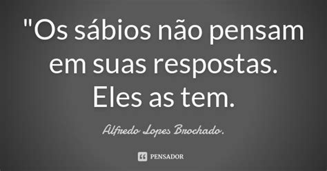 Os sábios não pensam em suas Alfredo Lopes Brochado Pensador