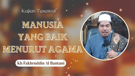 Manusia Yang Baik Dalam Agama Kh Fakhruddin Al Bantani Youtube