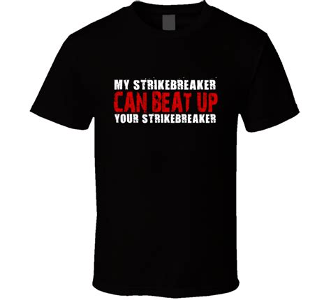 My Strikebreaker Can Beat Up Your Strikebreaker Funny T Shirt