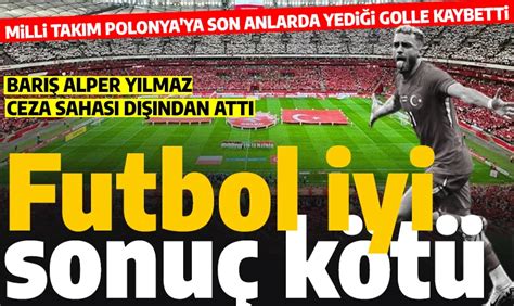 Son dakika Futbol iyi sonuç kötü Milli takım Polonya karşısında