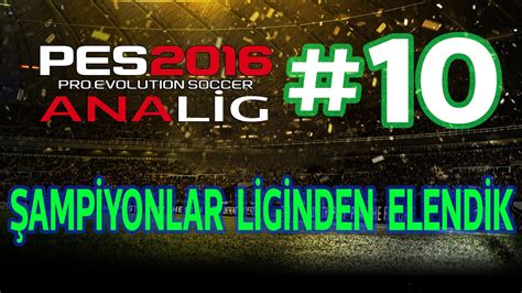 Şampİyonlar Lİgİnden Elendİk Pes 2016 Sezon 1 Analİg 10 Youtube