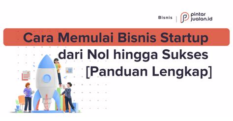 Cara Memulai Bisnis Startup Dari Nol Hingga Sukses Panduan Lengkap