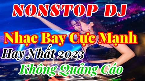 NONSTOP DJ Cực Căng Hay Nhất Nhạc Phòng Bay 2023 Bass Cực Mạnh