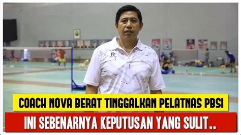 COACH NOVA SEBUT TINGGALKAN PELATNAS PBSI ADALAH KEPUTUSAN YANG SYULIT