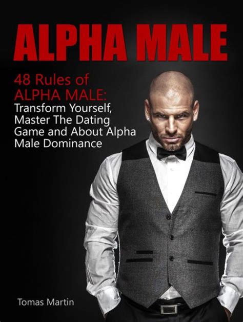 Alpha Male 48 Rules Of Alpha Male Transform Yourself Master The Dating Game And About Alpha