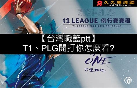 【台灣職籃ptt】t1、plg開打你怎麼看 — 娛樂城ptt討論區