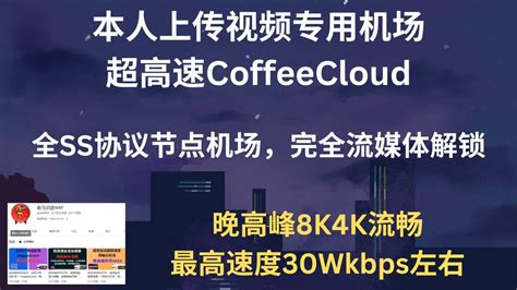 2023年09月29日，本人上传视频专用机场——超高速coffeecloud，晚高峰8k4k流畅，最高速度30wkbps左右，全ss协议节点