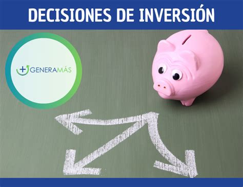 Decisiones De Inversión ¿cómo Tomarlas GeneramÁs