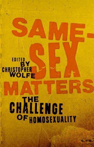 Same Sex Matters The Challenge Of Homosexuality By Christopher Wolfe Goodreads