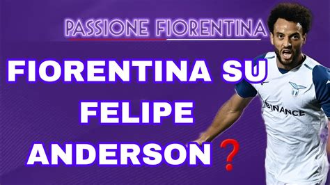 Fiorentina Su Felipe Anderson La Verit Ecco Cosa Serve Sul Mercato