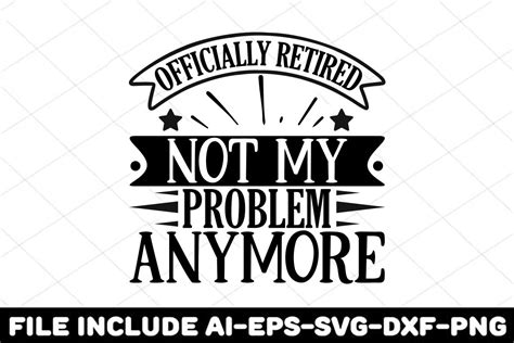 Officially Retired Not My Problem Anymor Graphic By Teebusiness