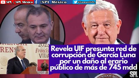 Revela Uif Presunta Red De Corrupci N De Garc A Luna Por Un Da O Al