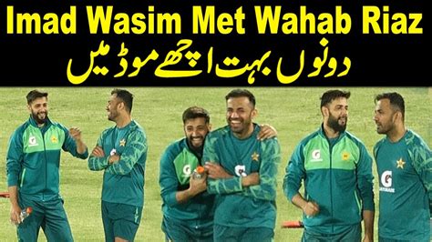 Senior Team Manager Wahab Riaz Met Imad Wasim YouTube