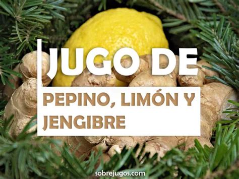 Jugo De Pepino Limón Y Jengibre Receta Y Más