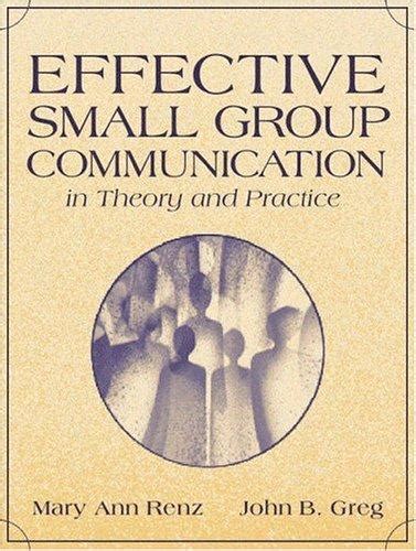 Effective Small Group Communication In Theory And Practice By Mary Ann Renz Open Library