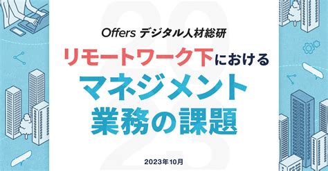 Offersデジタル人材総研「リモートワーク下におけるマネジメント業務の課題」調査を実施｜（株）overflow／offersのプレスリリース