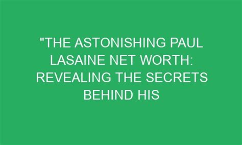 The Astonishing Paul Lasaine Net Worth Revealing The Secrets Behind