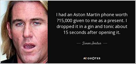 Simon Jordan quote: I had an Aston Martin phone worth ?15,000 given to...