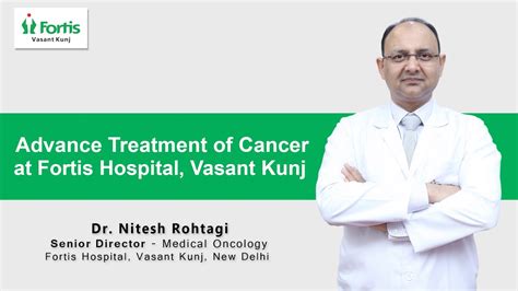 Advance Treatment Of Cancer At Fortis Hospital Dr Nitesh Rohtagi