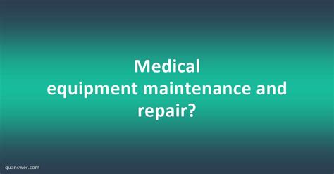 Medical equipment maintenance and repair? - Quanswer