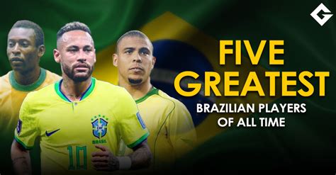 5 Greatest Brazilian Football Players Of All Time