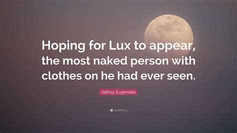 Jeffrey Eugenides Quote Hoping For Lux To Appear The Most Naked