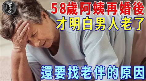 58歲阿姨和再婚老伴同居後才明白 男人老了還要找老伴的原因，再忙也要看看！ ｜一禪 Youtube