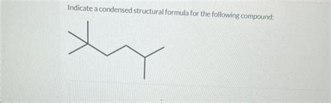 Solved Indicate A Condensed Structural Formula For The Chegg